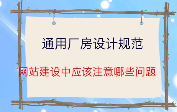 通用厂房设计规范 网站建设中应该注意哪些问题？